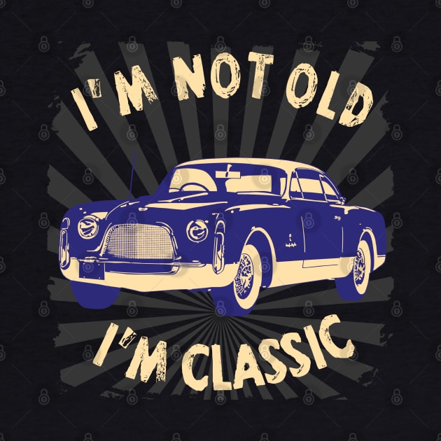 I'm Not Old I'm Classic Funny Car Graphic - American Car by Pannolinno